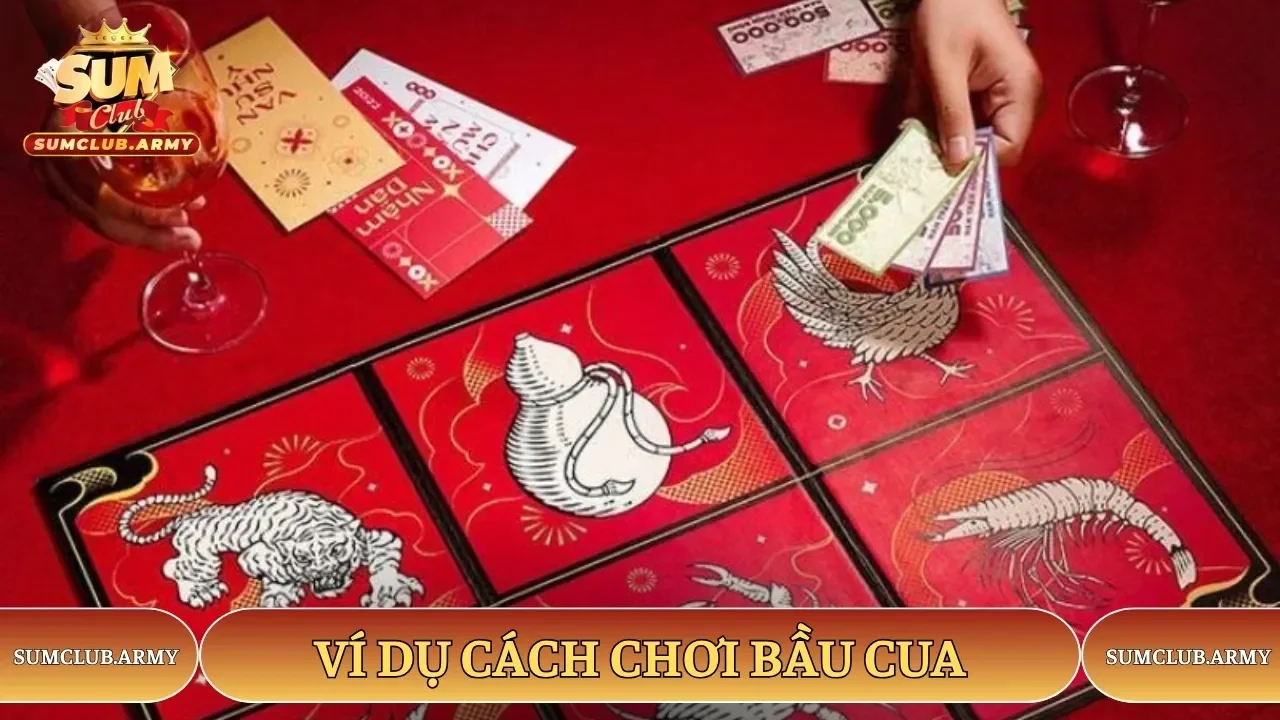 Ví dụ dễ hiểu về cách chơi bầu cua Sumclub